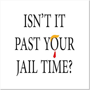 Isn’t It Past Your Jail Time trump Posters and Art